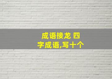 成语接龙 四字成语,写十个